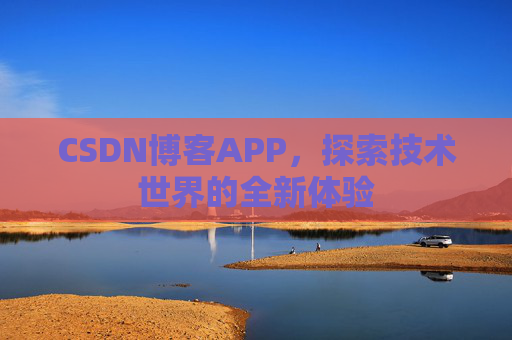 CSDN博客APP，探索技术世界的全新体验